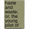 Haste And Waste; Or, The Young Pilot Of door Onbekend