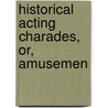 Historical Acting Charades, Or, Amusemen door Onbekend