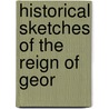 Historical Sketches Of The Reign Of Geor door Onbekend