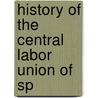 History Of The Central Labor Union Of Sp by Unknown