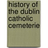 History Of The Dublin Catholic Cemeterie by Unknown