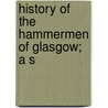 History Of The Hammermen Of Glasgow; A S by Unknown