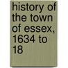 History Of The Town Of Essex, 1634 To 18 door Onbekend