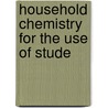 Household Chemistry For The Use Of Stude door Onbekend