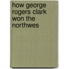 How George Rogers Clark Won The Northwes door Onbekend