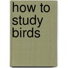 How To Study Birds door Onbekend