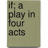 If; A Play In Four Acts door Onbekend