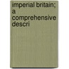 Imperial Britain; A Comprehensive Descri door Onbekend