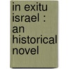 In Exitu Israel : An Historical Novel door Onbekend