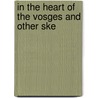 In The Heart Of The Vosges And Other Ske by Unknown