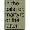 In The Toils; Or, Martyrs Of The Latter by Unknown