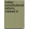 Indian Constitutional Reform, Viewed In by Unknown