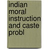 Indian Moral Instruction And Caste Probl door Onbekend