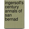 Ingersoll's Century Annals Of San Bernad door Onbekend