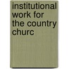Institutional Work For The Country Churc by Unknown