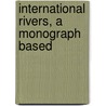 International Rivers, A Monograph Based door Onbekend