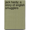 Jack Hardy; A Story Of English Smugglers door Onbekend