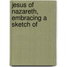 Jesus Of Nazareth, Embracing A Sketch Of by Unknown