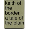 Keith Of The Border, A Tale Of The Plain door Onbekend