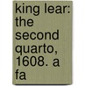 King Lear: The Second Quarto, 1608. A Fa by Unknown