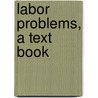 Labor Problems, A Text Book door Onbekend