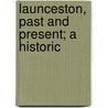 Launceston, Past And Present; A Historic by Unknown