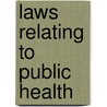 Laws Relating To Public Health by Unknown