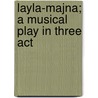 Layla-Majna; A Musical Play In Three Act door Onbekend