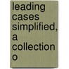 Leading Cases Simplified, A Collection O door Onbekend