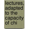 Lectures, Adapted To The Capacity Of Chi door Onbekend