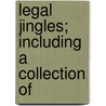 Legal Jingles; Including A Collection Of by Unknown