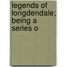 Legends Of Longdendale; Being A Series O by Unknown