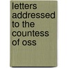 Letters Addressed To The Countess Of Oss by Unknown
