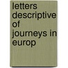 Letters Descriptive Of Journeys In Europ by Unknown