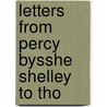 Letters From Percy Bysshe Shelley To Tho by Unknown
