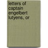 Letters Of Captain Engelbert Lutyens, Or by Unknown