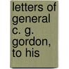 Letters Of General C. G. Gordon, To His door Onbekend