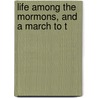 Life Among The Mormons, And A March To T by Unknown