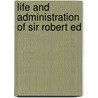 Life And Administration Of Sir Robert Ed door Onbekend