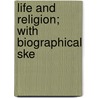 Life And Religion; With Biographical Ske by Unknown