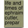 Life And Times Of Ephraim Cutler, Prepar by Unknown