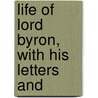 Life Of Lord Byron, With His Letters And door Onbekend