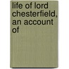 Life Of Lord Chesterfield, An Account Of door Onbekend