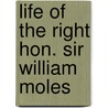 Life Of The Right Hon. Sir William Moles door Onbekend