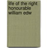 Life Of The Right Honourable William Edw by Unknown