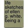 Life Sketches Of Ellen G. White, Being A door Onbekend