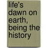 Life's Dawn On Earth, Being The History door Onbekend