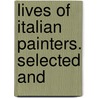 Lives Of Italian Painters. Selected And door Onbekend