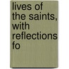 Lives Of The Saints, With Reflections Fo door Onbekend