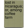 Lost In Nicaragua; Or, Among Coffee Farm by Unknown